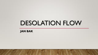 DESOLATION FLOW
JAN BAK
 