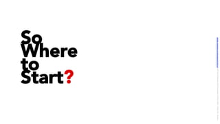 So
Where
to
Start?
LICENSE:	A*ribu/on	4.0	Interna/onal	(CC	BY	4.0)	Samir	Dash	@	Red	Hat	UI/UX	Community	of	Prac/ce,	2018	–	DesOps	101	:	Ovrview.		
 