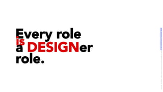 Every roleis
a DESIGNer
role.
LICENSE:	A*ribu/on	4.0	Interna/onal	(CC	BY	4.0)	Samir	Dash	@	Red	Hat	UI/UX	Community	of	Prac/ce,	2018	–	DesOps	101	:	Overview.		
 