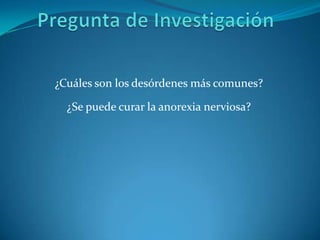 ¿Cuáles son los desórdenes más comunes?

  ¿Se puede curar la anorexia nerviosa?
 