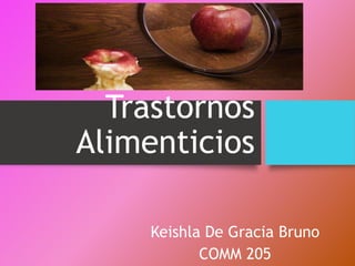 Trastornos
Alimenticios
Keishla De Gracia Bruno
COMM 205
 