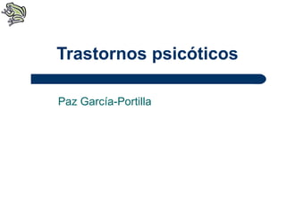 Trastornos psicóticos Paz García-Portilla 
