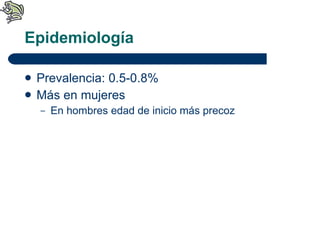Epidemiología Prevalencia: 0.5-0.8% Más en mujeres En hombres edad de inicio más precoz 