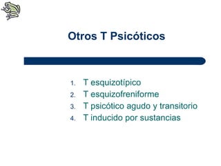 Otros T Psicóticos T esquizotípico T esquizofreniforme T psicótico agudo y transitorio T inducido por sustancias 
