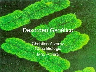 Desorden Genético Christian Alvarez 10mo Biologia Mrs. Rivera 