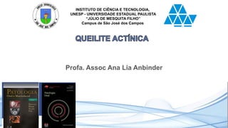 INSTITUTO DE CIÊNCIA E TECNOLOGIA,
UNESP - UNIVERSIDADE ESTADUAL PAULISTA
“JÚLIO DE MESQUITA FILHO”
Campus de São José dos Campos
Profa. Assoc Ana Lia Anbinder
 