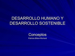 DESARROLLO HUMANO Y DESARROLLO SOSTENIBLE Conceptos Patricia Bifani-Richard 