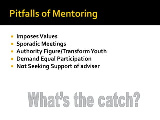 





Imposes Values
Sporadic Meetings
Authority Figure/Transform Youth
Demand Equal Participation
Not Seeking Support of adviser

 