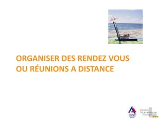 ORGANISER DES RENDEZ VOUS
OU RÉUNIONS A DISTANCE
 