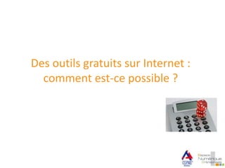 Des outils gratuits sur Internet :
comment est-ce possible ?
 