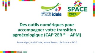 Des outils numériques pour
accompagner votre transition
agroécologique (CAP’2ER ® – APM)
Aurore Vigan, Anaïs L’Hote, Jeann...