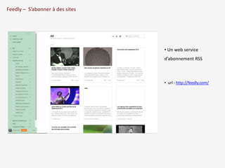 Feedly – S’abonner à des sites 
• Un web service 
d’abonnement RSS 
• url : http://feedly.com/ 
 
