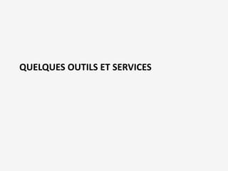 QUELQUES OUTILS ET SERVICES 
 