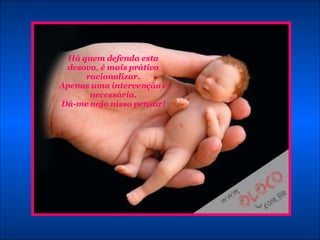 Há quem defenda esta desova, é mais prático racionalizar. Apenas uma intervenção é necessária. Dá-me nojo nisso pensar! 