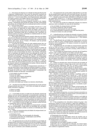 Diário da República, 2.ª série — N.º 100 — 26 de Maio de 2008 23195
2 — Sem prejuízo do disposto na Lei Quadro da Educação Pré-Escolar
e diplomas complementares, bem como da autonomia conferida aos
estabelecimentos de ensino na gestão do horário das actividades curri-
culares no 1.º ciclo do ensino básico, são obrigatoriamente organizadas
em regime normal as actividades educativas na educação pré-escolar e
as actividades curriculares no 1.º ciclo do ensino básico.
3 — Para os efeitos do presente despacho entende-se, por «regime
normal», a distribuição pelo período da manhã e da tarde, interrompida
para almoço, da actividade educativa na educação pré-escolar e curricular
no 1.º ciclo do ensino básico.
4 — A título excepcional, poderá a actividade curricular no 1.º ciclo
do ensino básico ser organizada em regime duplo, com a ocupação da
mesma sala por duas turmas, uma no turno da manhã e outra no turno
da tarde, dependente da autorização da respectiva direcção regional de
educação e unicamente desde que as instalações não o permitam em
razão do número de turmas constituídas no estabelecimento de ensino
em relação às salas disponíveis.
5 — Sem prejuízo da normal duração semanal e diária das actividades
educativas na educação pré-escolar e curriculares no 1.º ciclo do ensino
básico, os respectivos estabelecimentos manter-se-ão obrigatoriamente
abertos, pelo menos, até às 17 horas e 30 minutos e por um período
mínimo de oito horas diárias.
6 — O período de funcionamento de cada estabelecimento deve ser
comunicado aos encarregados de educação no momento da inscrição,
devendo também ser confirmado no início do ano lectivo.
7 — As actividades de animação e de apoio à família no âmbito da
educação pré-escolar devem ser objecto de planificação pelos órgãos
competentes dos agrupamentos de escolas e das escolas não agrupadas,
tendo em conta as necessidades dos alunos e das famílias, articulando
com os municípios da respectiva área a sua realização de acordo com
o protocolo de cooperação, de 28 de Julho de 1998, celebrado entre o
Ministério da Educação, o Ministério do Trabalho e da Solidariedade
Social e aAssociação Nacional de Municípios Portugueses, no âmbito do
Programa de Expansão e Desenvolvimento da Educação Pré-Escolar.
8 — As actividades de enriquecimento curricular no 1.º ciclo do
ensino básico são seleccionadas de acordo com os objectivos definidos
no projecto educativo do agrupamento de escolas e devem constar do
respectivo plano anual de actividades.
9 — Consideram-se actividades de enriquecimento curricular no 1.º
ciclo do ensino básico as que incidam nos domínios desportivo, artístico,
científico, tecnológico e das tecnologias da informação e comunicação,
de ligação da escola com o meio, de solidariedade e voluntariado e da
dimensão europeia da educação, nomeadamente:
a) Actividades de apoio ao estudo;
b) Ensino do Inglês;
c) Ensino de outras línguas estrangeiras;
d) Actividade física e desportiva;
e) Ensino da música;
f) Outras expressões artísticas;
g) Outras actividades que incidam nos domínios identificados.
10 — Os planos de actividades dos agrupamentos de escolas incluem
obrigatoriamente para todo o 1.º ciclo como actividades de enriqueci-
mento curricular as seguintes:
a) Apoio ao estudo;
b) Ensino do Inglês.
11 — A actividade de apoio ao estudo tem uma duração semanal não
inferior a noventa minutos, destinando-se nomeadamente à realização de
trabalhos de casa e de consolidação das aprendizagens, devendo os alunos
beneficiar do acesso a recursos escolares e educativos existentes na escola
como livros, computadores e outros instrumentos de ensino, bem como
do apoio e acompanhamento por parte dos professores do agrupamento.
12 — Aactividade de ensino do Inglês tem a duração semanal definida
no regulamento anexo ao presente despacho.
13 — Na planificação das actividades de enriquecimento curricular
deve ser salvaguardado o tempo diário de interrupção das actividades
e de recreio não podendo contudo as mesmas ser realizadas para além
das 18 horas.
14 — Podem ser promotoras das actividades de enriquecimento cur-
ricular as seguintes entidades:
a) Autarquias locais;
b) Associações de pais e de encarregados de educação;
c) Instituições particulares de solidariedade social (IPSS);
d) Agrupamentos de escolas.
15 — Os agrupamentos de escolas devem planificar as actividades de
enriquecimento curricular em parceria com uma das entidades referidas
no número anterior, mediante a celebração de um acordo de colaboração.
Preferencialmente essa planificação deve ser feita com as autarquias
locais, que se constituem como entidades promotoras.
16 — Os agrupamentos de escolas podem ainda planificar as activida-
des de enriquecimento curricular com associações de pais e de encarre-
gados de educação ou IPSS, quando estas sejam entidades promotoras.
17 — Quando se demonstre a não viabilidade de celebração do acordo
de colaboração referido no n.º 15 devem os agrupamentos de escolas
planificar, promover e realizar as actividades de enriquecimento curri-
cular autonomamente.
18 — Os termos dos acordos de colaboração referidos nos números
anteriores entre as entidades em causa devem identificar:
a) As actividades de enriquecimento curricular;
b) O horário semanal de cada actividade;
c) O local de funcionamento de cada actividade;
d) As responsabilidades/competências de cada uma das partes;
e) Número de alunos em cada actividade.
19 — Aplanificação das actividades de animação e de apoio à família
bem como de enriquecimento curricular deve envolver obrigatoriamente
os educadores titulares de grupo e os professores do 1.º ciclo titulares
de turma.
20 — Na planificação das actividades de enriquecimento curricular
devem ser tidos em conta e obrigatoriamente mobilizados os recursos
humanos, técnico-pedagógicos e de espaços existentes no conjunto de
escolas do agrupamento.
21 — Na planificação das actividades de enriquecimento curricular
devem ser tidos em conta os recursos existentes na comunidade, no-
meadamente escolas de música, de teatro, de dança, clubes recreativos,
associações culturais e IPSS.
22 — As actividades de enriquecimento curricular são de frequência
gratuita e não se podem sobrepor à actividade curricular diária.
23 — Os órgãos competentes dos agrupamentos de escolas podem,
desde que tal se mostre necessário, flexibilizar o horário da actividade
curricular de forma a adapta-lo às condições de realização do conjunto
das actividades curriculares e de enriquecimento curricular tendo em
conta o interesse dos alunos e das famílias, sem prejuízo da qualidade
pedagógica.
24 — Podem ser utilizados para o desenvolvimento das actividades de
enriquecimento curricular os espaços das escolas como salas de aulas,
centros de recursos, bibliotecas, salas TIC, ou outros, os quais devem
ser disponibilizados pelos órgãos de gestão dos agrupamentos.
25 — Além dos espaços escolares referidos no número anterior, podem
ainda ser utilizados outros espaços não escolares para a realização das
actividades de enriquecimento curricular, nomeadamente quando tal
disponibilização resulte de protocolos de parceria.
26 — Quando as necessidades das famílias o justifique, pode ser
oferecida uma componente de apoio à família no 1.º ciclo do ensino
básico, a assegurar por entidades, como associações de pais, autarquias
ou instituições particulares de solidariedade social que promovam este
tipo de resposta social, mediante acordo com os agrupamentos de escolas.
27 — A componente de apoio à família no 1.º ciclo do ensino básico
destina-se a assegurar o acompanhamento dos alunos antes e ou depois
das actividades curriculares e de enriquecimento, e ou durante os perí-
odos de interrupção das actividades lectivas.
28 — Na ausência de instalações que estejam exclusivamente des-
tinadas à componente de apoio à família no 1.º ciclo do ensino básico,
os espaços escolares referidos no n.º 24 devem igualmente ser disponi-
bilizados para este efeito.
29 — Nas situações de parceria, os recursos humanos necessários ao
funcionamento das actividades de enriquecimento curricular podem ser
disponibilizados por qualquer dos parceiros.
30 — Excepciona-se do disposto no número anterior a actividade de
apoio ao estudo em que os recursos humanos necessários à realização
da actividade são obrigatoriamente disponibilizados pelos agrupamentos
de escolas.
31 — É da competência dos educadores titulares de grupo e dos
professores titulares de turma assegurar a supervisão pedagógica e o
acompanhamento da execução das actividades de animação e de apoio à
família no âmbito da educação pré-escolar bem como de enriquecimento
curricular no 1.º ciclo do ensino básico, tendo em vista garantir a qualidade
das actividades, bem como a articulação com as actividades curriculares.
32 — Por actividade de supervisão pedagógica deve entender-se a que
é realizada no âmbito da componente não lectiva de estabelecimento do
docente para o desenvolvimento dos seguintes aspectos:
a) Programação das actividades;
b) Acompanhamento das actividades através de reuniões com os
representantes das entidades promotoras ou parceiras das actividades
de enriquecimento curricular;
c) Avaliação da sua realização;
d) Realização das actividades de apoio ao estudo;
e) Reuniões com os encarregados de educação, nos termos legais;
f) Observação das actividades de enriquecimento curricular, nos ter-
mos a definir no regulamento interno.
 