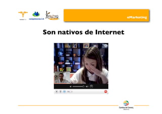 eMarketing



Son nativos de Internet
 