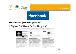 eMarketing




Soluciones para empresas:
2. Páginas. De “Hazte Fan” a “Me gusta”
 