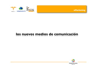 eMarketing




los nuevos medios de comunicación
 