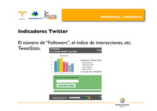 eMarketing - indicadores



Indicadores Twitter

El número de “Followers”, el índice de interacciones, etc.
TweetStats.
 