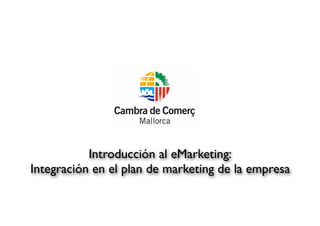 Introducción al eMarketing:
Integración en el plan de marketing de la empresa
 