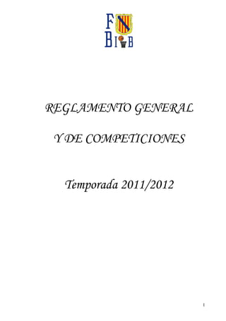 REGLAMENTO GENERAL

 Y DE COMPETICIONES


  Temporada 2011/2012




                        1
 