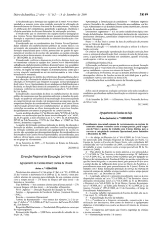 Diário da República, 2.ª série — N.º 182 — 18 de Setembro de 2009                                                                             38149

   Considerando que a formação das equipas dos Centros Novas Opor-              Apresentação e formalização da candidatura — Mediante impresso
tunidades se assume como uma condição essencial na afirmação do              próprio (formulário de candidatura), fornecido aos candidatos nos Ser-
desenvolvimento do Sistema Nacional de Reconhecimento, Validação             viços Administrativos do Estabelecimento acima identificado, durante
e Certificação de Competências, garantindo a qualidade, eficiência e         o período de atendimento ao público.
eficácia associadas às diversas dimensões de intervenção previstas;             Documentos a apresentar — B.I. ou cartão cidadão (fotocópia), certi-
   Considerando que os elementos das equipas técnico-pedagógicas             ficado de habilitações literárias (fotocópia), declarações de experiência
dos Centros Novas Oportunidade devem possuir preferencialmente               profissional (fotocópia), certificados comprovativos de formação pro-
formação e experiência especializadas no domínio da educação e for-          fissional (fotocópia).
mação de adultos;                                                               Prazo — 10 dias úteis a contar da data de publicação do presente
   Considerando que os coordenadores dos Centros Novas Oportuni-             aviso no Diário da República
dades sedeados em estabelecimentos públicos de ensino básico e ou               Método de selecção — O método de selecção a utilizar é o da ava-
secundário são nomeados de entre docentes preferencialmente com              liação curricular.
formação especializada para o efeito, pertencentes ao quadro do agru-           Os critérios de apreciação e ponderação da avaliação curricular, bem
pamento de escolas ou de escolas não agrupadas, ou nestas colocadas
                                                                             como o sistema de classificação final, constam de acta do júri do con-
por afectação ou destacamento, de acordo com o estipulado no despacho
n.º 14310/2008, de 23 de Maio;                                               curso, a qual poderá ser facultada aos candidatos, quando solicitada,
   Considerando, conforme o disposto no já referido diploma legal, que       sendo aqueles critérios os seguintes:
os formadores a afectar às equipas dos Centros Novas Oportunidades             a) Habilitação literária (HL);
sedeados em estabelecimentos públicos de ensino básico e ou secundário         b) Formação profissional, em que se ponderam as acções de formação
são seleccionados igualmente de entre o pessoal docente habilitado para      profissional que se relacionam com as áreas funcionais dos lugares para
o efeito, em regime de tempo integral ou de tempo parcial, sendo que o       que se candidatam, expressa em número de horas (FP);
regime integral é equiparado ao serviço correspondente a vinte e duas          c) Experiência profissional, em que se pondera preferencialmente o
horas lectivas semanais;                                                     desempenho efectivo de funções na área de actividade para a qual se
   Considerando que no âmbito dos referenciais de competências chave         candidatam expressa em número de horas (EP).
para a educação e formação de adultos dos níveis básico e secundário de        A classificação final será obtida através da fórmula seguinte:
educação, os formadores que integram as equipas técnico-pedagógicas
dos Centros Novas Oportunidades devem ainda possuir habilitação para a                                       HL — + FP+ 2 EP
docência, em função da(s) área(s) de competências chave de que são res-                                AC=        4
ponsáveis, conforme se encontra disposto no despacho n.º 11203/2007,
de 8 de Junho;                                                                 d) Em caso de empate na avaliação curricular serão seleccionados os
   Considerando a necessidade de dotar os estabelecimentos de ensino         candidatos que obtenham melhor classificação no critério da experiência
público de mecanismos que lhes permitam enfrentar os desafios de quali-      profissional
ficação no quadro de uma política de racionalização de recursos ajustada       11 de Setembro de 2009. — A Directora, Maria Fernanda Barbosa
ao cumprimento da sua missão e de proporcionar aos docentes que de-          da Silva Costa.
sempenham funções de coordenadores e formadores nos Centros Novas                                                                 202298192
Oportunidades promovidos por estabelecimentos de ensino público,
condições necessárias ao eficaz desempenho das respectivas funções,
designadamente em termos de progressão na carreira docente:
   Assim, ao abrigo do artigo 14.º do Decreto-Lei n.º 249/92, de 9 de No-                      Agrupamento de Escolas de Alijó
vembro, com as alterações que lhe foram introduzidas pela Lei n.º 60/93,
de 20 de Agosto, e pelos Decretos-Leis n.os 274/94, de 28 de Outubro,                          Aviso (extracto) n.º 16265/2009
207/96, de 2 de Novembro, 155/99, de 10 de Maio, e 15/2007, de 19 de
Janeiro, determino o seguinte:
   As acções de formação contínua realizadas no âmbito da educação e         Procedimento concursal comum de recrutamento em regime de
formação de adultos, acreditados pelo conselho científico-pedagógico            contrato a termo resolutivo certo a tempo parcial, para ocupa-
de formação contínua, por docentes dos agrupamentos de escolas ou               ção de 9 (nove) postos de trabalho com 4 horas diárias, para a
escolas não agrupadas que desempenham funções de coordenadores ou               carreira e categoria de Assistente Operacional, entre Setembro
de formadores nos Centros Novas Oportunidades, são consideradas, para           e Dezembro de 2009.
todos os efeitos legais, como acções realizadas na área correspondente          1 — Ao abrigo do Decreto-Lei n.º 69-A/2009, de 24 de Março,
ao seu grupo de recrutamento.                                                foi autorizado pela Direcção Regional de Educação do Norte, via
  10 de Setembro de 2009. — O Secretário de Estado da Educação,              Equipa de Apoio às Escolas do Douro Norte, sob a referência 462
Valter Victorino Lemos.                                                      comunicada em 4 de Setembro de 2009, a celebração de contratos
                                                     202300142               de trabalho a termo resolutivo certo a tempo parcial (até 31 de De-
                                                                             zembro de 2009).
                                                                                2 — Para efeitos do disposto no ponto anterior, e nos termos da Lei
                                                                             n.º 12-A/2008, de 27 de Fevereiro, e do disposto no artigo 19.º da Portaria
        Direcção Regional de Educação do Norte                               n.º 83-A/2009, de 22 de Janeiro, torna-se público que, por despacho do
                                                                             Director do Agrupamento de Escolas de Alijó, no uso das competências
                                                                             que lhe foram delegadas, se encontra aberto, pelo prazo de 10 dias úteis
       Agrupamento de Escolas Adriano Correia de Oliveira                    a contar da data de publicação deste aviso no Diário da República, o
                                                                             procedimento concursal para preenchimento de 9 (nove) Postos de
                        Aviso n.º 16264/2009                                 trabalho com 4 horas diárias para prestação de serviço de limpeza em
   Nos termos dos números 2 e 3 do artigo 6.º da Lei n.º 12- A/2008, de      regime de contrato de trabalho a termo resolutivo certo a tempo parcial
27 de Fevereiro e da Portaria 83-A/2009 de 22 de Janeiro, vimos pro-         com termo em 31 de Dezembro de 2009.
ceder à abertura de concurso para celebração de seis contratos a termo          3 — Legislação aplicável: o presente procedimento reger-se-á pelas
                                                                             disposições contidas na Lei n.º 12-A/2008, de 27 de Fevereiro, com as
certo a tempo parcial — 276 horas de limpeza (69 dias úteis) — de
                                                                             alterações introduzidas pela Lei n.º 64-A/2008, de 31 de Dezembro,
Setembro a Dezembro.                                                         e Decreto-Lei n.º 69-A/2009, de 24 de Março, Decreto Regulamen-
   Tipo de Oferta — Seis contratos a termo certo a tempo parcial — 276       tar n.º 14/2008, de 31 de Julho, pela Portaria n.º 83-A/2009, de 22 de
horas de limpeza (69 dias úteis) — de Setembro a Dezembro.                   Janeiro, Portaria n.º 1553-C/2008, de 31 de Dezembro, e Código do
   Nível Orgânico — Direcção Regional de Educação do Norte.                  Procedimento Administrativo.
   Serviço — Agrupamento de Escolas de Adriano Correia de Oliveira              4 — Local de trabalho: Agrupamento de Escolas de Alijó, sita na Av.
-150423.                                                                     25 de Abril, 29, 5070-011 Alijó.
   Função — Assistente Operacional.                                             5 — Caracterização do posto de trabalho:
   Âmbito de Recrutamento — Nos termos dos números 2 e 3 do ar-                 5.1 — Providenciar a limpeza, arrumação, conservação e boa
tigo 6.º da Lei n.º 12- A/2008, de 27 de Fevereiro e da Portaria 83-A/2009   utilização das instalações, bem como do material e equipamento
de 22 de Janeiro.                                                            didáctico e informático necessário ao desenvolvimento do processo
   Requisitos Habilitacionais — Escolaridade Obrigatória ou curso que        educativo;
lhe seja equiparado.                                                            5.2 — Cooperar nas actividades que visem a segurança de crianças
   Remuneração ilíquida — 3,00€/hora, acrescido de subsídio de re-           e jovens na escola;
feição (4,27 dia).                                                              6 — Remuneração horária: 3 € (euros)
 