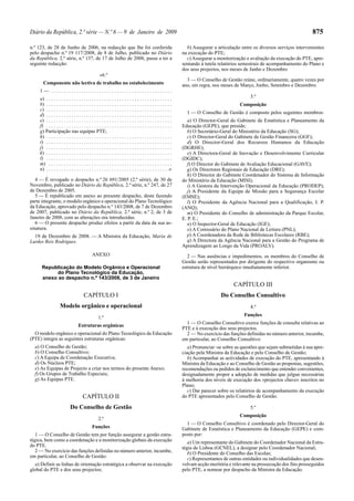 Diário da República, 2.ª série — N.º 6 — 9 de Janeiro de 2009                                                                                                                  875

n.º 123, de 28 de Junho de 2006, na redacção que lhe foi conferida                                              b) Assegurar a articulação entre os diversos serviços intervenientes
pelo despacho n.º 19 117/2008, de 8 de Julho, publicado no Diário                                             na execução do PTE;
da República, 2.ª série, n.º 137, de 17 de Julho de 2008, passa a ter a                                         c) Assegurar a monitorização e avaliação da execução do PTE, apre-
seguinte redacção:                                                                                            sentando à tutela relatórios semestrais de acompanhamento do Plano e
                                                                                                              dos seus projectos, nos meses de Junho e Dezembro
                                                   «6.º
                                                                                                                3 — O Conselho de Gestão reúne, ordinariamente, quatro vezes por
       Componente não lectiva de trabalho no estabelecimento                                                  ano, em regra, nos meses de Março, Junho, Setembro e Dezembro.
     1— ................................................
     a) . . . . . . . . . . . . . . . . . . . . . . . . . . . . . . . . . . . . . . . . . . . . . . . . . .                                     3.º
     b) . . . . . . . . . . . . . . . . . . . . . . . . . . . . . . . . . . . . . . . . . . . . . . . . . .                               Composição
     c) . . . . . . . . . . . . . . . . . . . . . . . . . . . . . . . . . . . . . . . . . . . . . . . . . .
     d) . . . . . . . . . . . . . . . . . . . . . . . . . . . . . . . . . . . . . . . . . . . . . . . . . .     1 — O Conselho de Gestão é composto pelos seguintes membros:
     e) . . . . . . . . . . . . . . . . . . . . . . . . . . . . . . . . . . . . . . . . . . . . . . . . . .      a) O Director-Geral do Gabinete de Estatística e Planeamento da
     f) . . . . . . . . . . . . . . . . . . . . . . . . . . . . . . . . . . . . . . . . . . . . . . . . . .   Educação (GEPE), que preside;
     g) Participação nas equipas PTE;                                                                            b) O Secretário-Geral do Ministério da Educação (SG);
     h) . . . . . . . . . . . . . . . . . . . . . . . . . . . . . . . . . . . . . . . . . . . . . . . . . .      c) O Director-Geral do Gabinete de Gestão Financeira (GGF);
     i) . . . . . . . . . . . . . . . . . . . . . . . . . . . . . . . . . . . . . . . . . . . . . . . . . .      d) O Director-Geral dos Recursos Humanos da Educação
     j) . . . . . . . . . . . . . . . . . . . . . . . . . . . . . . . . . . . . . . . . . . . . . . . . . .   (DGRHE);
     k) . . . . . . . . . . . . . . . . . . . . . . . . . . . . . . . . . . . . . . . . . . . . . . . . . .      e) A Directora-Geral de Inovação e Desenvolvimento Curricular
     l) . . . . . . . . . . . . . . . . . . . . . . . . . . . . . . . . . . . . . . . . . . . . . . . . . .   (DGIDC);
     m) . . . . . . . . . . . . . . . . . . . . . . . . . . . . . . . . . . . . . . . . . . . . . . . . .        f) O Director do Gabinete de Avaliação Educacional (GAVE);
     n) . . . . . . . . . . . . . . . . . . . . . . . . . . . . . . . . . . . . . . . . . . . . . . . . .»       g) Os Directores Regionais de Educação (DRE);
                                                                                                                 h) O Director do Gabinete Coordenador do Sistema de Informação
   4 — É revogado o despacho n.º 26 691/2005 (2.ª série), de 30 de                                            do Ministério da Educação (MISI);
Novembro, publicado no Diário da República, 2.ª série, n.º 247, de 27                                            i) A Gestora da Intervenção Operacional da Educação (PRODEP);
de Dezembro de 2005.                                                                                             j) A Presidente da Equipa de Missão para a Segurança Escolar
   5 — É republicado em anexo ao presente despacho, deste fazendo                                             (EMSE);
parte integrante, o modelo orgânico e operacional do Plano Tecnológico                                           l) O Presidente da Agência Nacional para a Qualificação, I. P.
da Educação, aprovado pelo despacho n.º 143/2008, de 7 de Dezembro                                            (ANQ);
de 2007, publicado no Diário da República, 2.ª série, n.º 2, de 3 de                                             m) O Presidente do Conselho de administração da Parque Escolar,
Janeiro de 2008, com as alterações ora introduzidas.                                                          E. P. E.;
   6 — O presente despacho produz efeitos a partir da data da sua as-                                            n) O Inspector-Geral de Educação (IGE);
sinatura.                                                                                                        o) A Comissário do Plano Nacional de Leitura (PNL);
  19 de Dezembro de 2008. — A Ministra da Educação, Maria de                                                     p) A Coordenadora da Rede de Bibliotecas Escolares (RBE);
Lurdes Reis Rodrigues.                                                                                           q) A Directora da Agência Nacional para a Gestão do Programa de
                                                                                                              Aprendizagem ao Longo da Vida (PROALV).
                                             ANEXO                                                               2 — Nas ausências e impedimentos, os membros do Conselho de
                                                                                                              Gestão serão representados por dirigente do respectivo organismo ou
      Republicação do Modelo Orgânico e Operacional                                                           estrutura de nível hierárquico imediatamente inferior.
            do Plano Tecnológico da Educação,
      anexo ao despacho n.º 143/2008, de 3 de Janeiro
                                                                                                                                       CAPÍTULO III
                                      CAPÍTULO I                                                                                 Do Conselho Consultivo
                    Modelo orgânico e operacional                                                                                               4.º
                                                                                                                                             Funções
                                                  1.º
                                                                                                                1 — O Conselho Consultivo exerce funções de consulta relativas ao
                                  Estruturas orgânicas
                                                                                                              PTE e à execução dos seus projectos.
  O modelo orgânico e operacional do Plano Tecnológico da Educação                                              2 — No exercício das funções definidas no número anterior, incumbe,
(PTE) integra as seguintes estruturas orgânicas:                                                              em particular, ao Conselho Consultivo:
  a) O Conselho de Gestão;                                                                                       a) Pronunciar -se sobre as questões que sejam submetidas à sua apre-
  b) O Conselho Consultivo;                                                                                   ciação pela Ministra da Educação e pelo Conselho de Gestão;
  c) A Equipa de Coordenação Executiva;                                                                          b) Acompanhar as actividades de execução do PTE, apresentando à
  d) Os Núcleos PTE;                                                                                          Ministra da Educação e ao Conselho de Gestão as propostas, sugestões,
  e) As Equipas de Projecto a criar nos termos do presente Anexo;                                             recomendações ou pedidos de esclarecimento que entender convenientes,
  f) Os Grupos de Trabalho Especiais;                                                                         designadamente propor a adopção de medidas que julgue necessárias
  g) As Equipas PTE.                                                                                          à melhoria dos níveis de execução dos «projectos chave» inscritos no
                                                                                                              Plano;
                                                                                                                 c) Dar parecer sobre os relatórios de acompanhamento da execução
                                      CAPÍTULO II                                                             do PTE apresentados pelo Conselho de Gestão.

                            Do Conselho de Gestão                                                                                               5.º
                                                                                                                                          Composição
                                                  2.º
                                                                                                                1 — O Conselho Consultivo é coordenado pelo Director-Geral do
                                             Funções                                                          Gabinete de Estatística e Planeamento da Educação (GEPE) e com-
   1 — O Conselho de Gestão tem por função assegurar a gestão estra-                                          posto por:
tégica, bem como a coordenação e a monitorização globais da execução                                             a) Um representante do Gabinete do Coordenador Nacional da Estra-
do PTE.                                                                                                       tégia de Lisboa (GCNEL), a designar pelo Coordenador Nacional;
   2 — No exercício das funções definidas no número anterior, incumbe,                                           b) O Presidente do Conselho das Escolas;
em particular, ao Conselho de Gestão:                                                                            c) Representantes de outras entidades ou individualidades que desen-
  a) Definir as linhas de orientação estratégica a observar na execução                                       volvam acção meritória e relevante na prossecução dos fins prosseguidos
global do PTE e dos seus projectos;                                                                           pelo PTE, a nomear por despacho da Ministra da Educação.
 