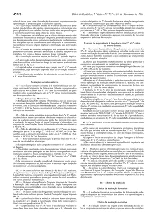 45726                                                                Diário da República, 2.ª série — N.º 222 — 18 de Novembro de 2011

cular de turma, com vista à introdução de eventuais reajustamentos ou         carácter obrigatório e a 2.a chamada destina-se a situações excepcionais
apresentação de propostas para o ano lectivo seguinte.                        devidamente comprovadas, que serão objecto de análise.
   37 — A avaliação sumativa interna no 9.º ano de escolaridade pode             46 — A não realização das provas referidas no n.º 41 implica a reten-
incluir, nas disciplinas não sujeitas a exame nacional, a realização de uma   ção do aluno no 6.º ou no 9.º anos de escolaridade, excepto nas situações
prova global ou de um trabalho final que incida sobre as aprendizagens        previstas nos n.os 43.1 e 79 do presente despacho normativo.
e competências previstas para o final do ensino básico.                          47 — As normas e os procedimentos relativos à realização das provas
   38 — As provas e os trabalhos a que se refere o número anterior não        finais são objecto de regulamento a aprovar pelo membro do Governo
constituem instrumento de avaliação obrigatória, podendo ser realizados       responsável pela área da educação.
por decisão da escola, como instrumento de aferição de conhecimentos
nas disciplinas que se considerarem mais adequadas e convenientes,                Exames de equivalência à frequência dos 2.º e 3.º ciclos
não podendo em caso algum implicar a interrupção das actividades                                    do ensino básico
lectivas.
   39 — Compete ao conselho pedagógico, sob proposta de cada de-                 48 — Os exames de equivalência à frequência nos anos terminais dos
partamento curricular, aprovar a modalidade e a matriz das provas ou          2.º e 3.º ciclos do ensino básico realizam-se a nível de escola, com vista
trabalhos, bem como as datas e os prazos da sua realização.                   a uma certificação de conclusão de ciclo. Estes exames realizam-se em
   40 — A avaliação sumativa interna, no final do 3.º período, implica:       Junho, Julho e Setembro e destinam-se aos candidatos que se encontrem
                                                                              numa das seguintes situações:
   a) A apreciação global das aprendizagens realizadas e das competên-
cias desenvolvidas pelo aluno ao longo do ano lectivo, traduzida nos             a) Alunos que frequentem estabelecimentos de ensino particular e
termos dos n.os 32 e 33;                                                      cooperativo sem autonomia ou paralelismo pedagógico;
   b) A decisão sobre a transição de ano, excepto nos 6.º e 9.º anos de          b) Alunos que frequentem seminários não abrangidos pelo Decreto-Lei
escolaridade, cuja aprovação depende ainda da avaliação sumativa              n.º 293-C/86, de 12 de Setembro;
externa;                                                                         c) Alunos que estejam abrangidos pelo ensino individual e doméstico;
   c) A verificação das condições de admissão às provas finais nos 6.º           d) Estejam fora da escolaridade obrigatória e, não estando a frequentar
e 9.º anos de escolaridade.                                                   qualquer estabelecimento de ensino se candidatem a estes exames na
                                                                              qualidade de autopropostos;
                                                                                 e) Estejam no 6.º de escolaridade e, após duas retenções, não tenham
                     Avaliação sumativa externa                               obtido aprovação na avaliação sumativa final do 3.º período, e se can-
   41 — A avaliação sumativa externa é da responsabilidade dos ser-           didatem, na qualidade de autopropostos, no mesmo ano lectivo, aos
viços centrais do Ministério da Educação e Ciência e compreende a             exames do 2.º ciclo do ensino básico;
realização de provas finais nos 6.º e 9.º anos de escolaridade, as quais         f) Tenham, no 6.º ou 9.º anos de escolaridade, atingido a anterior
incidem sobre as aprendizagens dos 2.º e 3.º ciclos respectivamente,          idade limite da escolaridade obrigatória sem aprovação na avaliação
nas áreas curriculares de:                                                    sumativa final do 3.º período e se candidatem aos exames, na qualidade
                                                                              de autopropostos;
   a) Língua Portuguesa e Matemática;                                            g) Tenham atingido, no 8.º ou no 9.º ano de escolaridade, a idade limite
   b) Português Língua Não Materna e Matemática, para os alunos que           da escolaridade obrigatória, conforme previsto no n.º 2 do artigo 8.º, da
se encontram abrangidos pelo Despacho Normativo n.º 7/2006, de 6 de           Lei n.º 85/2009, de 27 de Agosto, sem aprovação na avaliação sumativa
Fevereiro, com as alterações introduzidas pelo Despacho Normativo             final no 3.º período e se candidatem aos exames do 3.º ciclo, na qualidade
n.º 12/2011, de 22 de Agosto, nos níveis de proficiência linguística de       de autopropostos;
iniciação ou intermédio.                                                         h) Tenham iniciado o ano lectivo com 15 anos de idade no ensino básico
                                                                              nos anos lectivos de 2009-2010 (8.º e 9.º anos) e de 2010-2011 (9.º ano) e
   42 — Não são, ainda, admitidos às provas finais dos 6.º e 9.º anos de      tenham anulado a matrícula até ao 5.º dia de aulas do 3.º período lectivo,
escolaridade os alunos que tenham obtido um conjunto de classifica-           candidatando-se aos exames do 3.º ciclo na qualidade de autopropostos.
ções na avaliação sumativa interna que já não lhes permita obter, após
a realização das provas finais a Língua Portuguesa e Matemática, um             49 — Os candidatos referidos no número anterior realizam numa
conjunto de classificações finais diferente do referido nas alíneas a)        única chamada:
e b) do n.º 61.
   43 — Não são admitidos às provas finais dos 6.º e 9.º anos os alunos          a) Os exames de equivalência à frequência em todas as disciplinas
abrangidos pelo n.º 9 do artigo 22.º da Lei n.º 30/2002, de 20 de De-         do ciclo que incidem sobre as aprendizagens dos 2.º ou 3.º ciclos do
zembro, com as alterações introduzidas pelas Leis n.os 3/2008, de 18 de       ensino básico e contemplam ainda, no caso das línguas estrangeiras,
                                                                              uma prova oral;
Janeiro, e 39/2010, de 2 de Setembro.
                                                                                 b) As provas finais nas disciplinas de Língua Portuguesa e de Mate-
   43.1 — Estão dispensados da realização de provas finais nos 6.º e 9.º
                                                                              mática dos 2.º e 3.º ciclos do ensino básico;
anos de escolaridade os alunos que:
                                                                                 c) No caso da alínea f), os exames de equivalência à frequência nas
   a) Estejam abrangidos pelo Despacho Normativo n.º 1/2006, de 6             disciplinas em que não obtiveram aprovação.
de Janeiro;
   b) Não tenham o português como língua materna e tenham ingressado             49.1 — Os alunos que não obtenham aprovação nos exames de equi-
no sistema educativo português no ano lectivo correspondente ao da            valência à frequência realizados nas condições previstas na alínea c) do
realização das provas finais, sem prejuízo do referido no n.º 43.2;           n.º 49 podem, no ano seguinte, matricular-se no 9.º ano de escolaridade,
   c) Estejam abrangidos pelo artigo 21.º do Decreto-Lei n.º 3/2008,          devendo ser objecto de um plano de acompanhamento a implementar ao
de 7 de Janeiro;                                                              abrigo do Despacho Normativo n.º 50/2005, de 9 de Novembro.
   d) Se encontrem em situação considerada clinicamente muito grave,             50 — O aluno é considerado aprovado quando se verificam as condi-
devidamente comprovada ao júri nacional de exames e após despacho             ções de transição estabelecidas para o final dos 2.º e 3.º ciclos do ensino
do membro do Governo competente.                                              regular, nas disciplinas em que realiza exames.
                                                                                 51 — As normas e os procedimentos relativos à realização das pro-
   43.2 — Os alunos referidos nas alíneas a) e b) do n.º 43.1 realizam,       vas finais de Língua Portuguesa, de Português Língua Não Materna
obrigatoriamente, as provas finais de Língua Portuguesa ou Português          e de Matemática, dos 2.º e 3.º ciclos do ensino básico, são objecto de
Língua Não Materna, consoante o seu enquadramento legal, e de Mate-           regulamento a aprovar pelo membro do Governo responsável pela área
mática, no caso de pretenderem prosseguir estudos de nível secundário         da educação.
em cursos científico-humanísticos.
   43.3 — Os alunos abrangidos pelo Programa Integrado de Educação                                  III — Efeitos da avaliação
e Formação (PIEF) realizam provas finais de Língua Portuguesa e de
Matemática, em conformidade com o legislado para a modalidade de
ensino que frequentam.                                                                           Efeitos da avaliação formativa
   43.4 — Os alunos surdos que frequentam o ensino bilingue em esco-            52 — A avaliação formativa gera medidas de diferenciação peda-
las de referência realizam provas finais de Português Língua Segunda          gógica adequadas às características dos alunos e às aprendizagens e
(PL2).                                                                        competências a desenvolver.
   44 — A classificação final a atribuir a cada uma destas disciplinas,
na escala de 1 a 5, integra a classificação obtida pelo aluno na prova
final, com uma ponderação de 30 %.                                                               Efeitos da avaliação sumativa
   45 — As provas finais nos 6.º e 9.º anos de escolaridade realizam-se         53 — A avaliação sumativa dá origem a uma tomada de decisão so-
numa fase única com duas chamadas, sendo que a 1.a chamada tem                bre a progressão ou retenção do aluno, expressa através das menções,
 