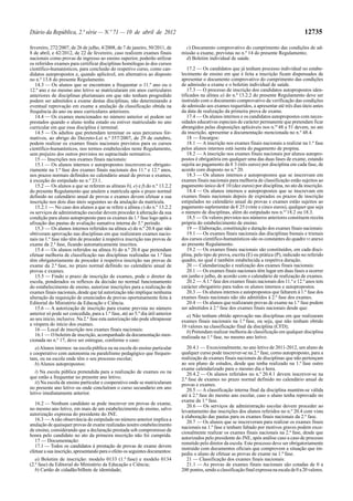 Diário da República, 2.ª série — N.º 71 — 10 de abril de 2012                                                                                     12735

fevereiro, 272/2007, de 26 de julho, 4/2008, de 7 de janeiro, 50/2011, de         c) Documento comprovativo do cumprimento das condições de ad-
8 de abril, e 42/2012, de 22 de fevereiro, caso realizem exames finais          missão a exame, previstas no n.º 14 do presente Regulamento;
nacionais como provas de ingresso ao ensino superior, poderão utilizar            d) Boletim individual de saúde.
os referidos exames para certificar disciplinas homólogas às dos cursos
científico-humanísticos, para conclusão do respetivo curso, como can-              17.2 — Os candidatos que já tenham processo individual no estabe-
didatos autopropostos e, quando aplicável, em alternativa ao disposto           lecimento de ensino em que é feita a inscrição ficam dispensados de
no n.º 13.8 do presente Regulamento.                                            apresentar o documento comprovativo do cumprimento das condições
   14.3 — Os alunos que se encontram a frequentar o 11.º ano ou o               de admissão a exame e o boletim individual de saúde.
12.º ano e no mesmo ano letivo se matricularam em anos curriculares                17.3 — O processo de inscrição dos candidatos autopropostos iden-
anteriores de disciplinas plurianuais em que não tenham progredido              tificados na alínea a) do n.º 13.2.2 do presente Regulamento deve ser
podem ser admitidos a exame destas disciplinas, não determinando a              instruído com o documento comprovativo da verificação das condições
eventual reprovação em exame a anulação da classificação obtida na              de admissão aos exames requeridos, a apresentar até três dias úteis antes
frequência do ano ou anos curriculares anteriores.                              da data de realização da primeira prova de exame.
   14.4 — Os exames mencionados no número anterior só podem ser                    17.4 — Os alunos internos e os candidatos autopropostos com neces-
prestados quando o aluno tenha estado ou estiver matriculado no ano             sidades educativas especiais de carácter permanente que pretendam ficar
curricular em que essa disciplina é terminal.                                   abrangidos pelas disposições aplicáveis nos n.os 48 a 51 devem, no ato
   14.5 — Os adultos que pretendam terminar os seus percursos for-              da inscrição, apresentar a documentação mencionada no n.º 48.4.
mativos, ao abrigo do Decreto-Lei n.º 357/2007, de 29 de outubro,                  18 — Encargos:
podem realizar os exames finais nacionais previstos para os cursos                 18.1 — A inscrição nos exames finais nacionais a realizar na 1.ª fase
científico-humanísticos, nos termos estabelecidos neste Regulamento,            pelos alunos internos está isenta do pagamento de propina.
sem prejuízo dos outros previstos no supracitado normativo.                        18.2 — A inscrição nos exames finais nacionais por alunos autopro-
   15 — Inscrições nos exames finais nacionais:                                 postos é obrigatória em qualquer uma das duas fases de exame, estando
   15.1 — Os alunos internos e autopropostos inscrevem-se obrigato-             sujeita ao pagamento de € 3 (três euros) por disciplina em cada fase, de
riamente na 1.ª fase dos exames finais nacionais dos 11.º e 12.º anos,          acordo com disposto no n.º 20.
nos prazos normais definidos no calendário anual de provas e exames,               18.3 — Os alunos internos e autopropostos que se inscrevam em
à exceção do estipulado no n.º 23.1.                                            exames finais nacionais para melhoria de classificação estão sujeitos ao
   15.2 — Os alunos a que se referem as alíneas b), e) e f) do n.º 13.2.2       pagamento único de € 10 (dez euros) por disciplina, no ato da inscrição.
do presente Regulamento que anulem a matrícula após o prazo normal                 18.4 — Os alunos internos e autopropostos que se inscrevam em
definido no calendário anual de provas e exames devem efetuar a sua             exames finais nacionais depois de expirados os prazos de inscrição
inscrição nos dois dias úteis seguintes ao da anulação da matrícula.            estipulados no calendário anual de provas e exames estão sujeitos ao
   15.2.1 — No caso dos alunos a que se refere a alínea c) do n.º 13.2.2        pagamento suplementar de € 25 (vinte e cinco euros), qualquer que seja
os serviços de administração escolar devem proceder à alteração da sua          o número de disciplinas, além do estipulado nos n.os 18.2 ou 18.3.
condição para aluno autoproposto para os exames da 1.ª fase logo após a            18.5 — Os valores previstos nos números anteriores constituem receita
afixação das pautas de avaliação sumativa interna do 3.º período.               própria do estabelecimento de ensino.
   15.3 — Os alunos internos referidos na alínea a) do n.º 20.4 que não            19 — Elaboração, constituição e duração dos exames finais nacionais:
obtiveram aprovação nas disciplinas em que realizaram exames nacio-                19.1 — Os exames finais nacionais das disciplinas bienais e trienais
nais na 1.ª fase não têm de proceder à respetiva inscrição nas provas de        dos cursos científico-humanísticos são os constantes do quadro VI anexo
exame da 2.ª fase, ficando automaticamente inscritos.                           ao presente Regulamento.
   15.4 — Os alunos referidos na alínea b) do n.º 20.4 que pretendam               19.2 — Os exames finais nacionais são constituídos, em cada disci-
efetuar melhoria de classificação nas disciplinas realizadas na 1.ª fase        plina, pelo tipo de prova, escrita (E) ou prática (P), indicado no referido
têm obrigatoriamente de proceder à respetiva inscrição nas provas de            quadro, no qual é também estabelecida a respetiva duração.
exame da 2.ª fase, no prazo normal definido no calendário anual de                 20 — Calendarização e realização dos exames finais nacionais:
provas e exames.                                                                   20.1 — Os exames finais nacionais têm lugar em duas fases a ocorrer
   15.5 — Findo o prazo de inscrição de exames, pode o diretor da               em junho e julho, de acordo com o calendário de realização de exames.
escola, ponderados os reflexos da decisão no normal funcionamento                  20.2 — A 1.ª fase dos exames finais nacionais dos 11.º e 12.º anos tem
do estabelecimento de ensino, autorizar inscrições para a realização de         carácter obrigatório para todos os alunos internos e autopropostos.
exames finais nacionais, desde que tal autorização não implique nenhuma            20.3 — Os alunos internos e autopropostos que faltarem à 1.ª fase dos
alteração da requisição de enunciados de provas oportunamente feita à           exames finais nacionais não são admitidos à 2.ª fase dos exames.
Editorial do Ministério da Educação e Ciência.                                     20.4 — Os alunos que realizaram provas de exame na 1.ª fase podem
   15.6 — A autorização de inscrição para exame prevista no número              ser admitidos à 2.ª fase dos exames finais nacionais desde que:
anterior só pode ser concedida, para a 1.ª fase, até ao 5.º dia útil anterior      a) Não tenham obtido aprovação nas disciplinas em que realizaram
ao seu início, inclusive. Na 2.ª fase esta autorização não pode ultrapassar     exames finais nacionais na 1.ª fase, ou seja, que não tenham obtido
a véspera do início dos exames.                                                 10 valores na classificação final da disciplina (CFD);
   16 — Local de inscrição nos exames finais nacionais:                            b) Pretendam realizar melhoria de classificação em qualquer disciplina
   16.1 — O boletim de inscrição, acompanhado da documentação men-              realizada na 1.ª fase, no mesmo ano letivo.
cionada no n.º 17, deve ser entregue, conforme o caso:
   a) Alunos internos: na escola pública ou na escola do ensino particular         20.4.1 — Excecionalmente, no ano letivo de 2011-2012, um aluno de
e cooperativo com autonomia ou paralelismo pedagógico que frequen-              qualquer curso pode inscrever-se na 2.ª fase, como autoproposto, para a
tam, ou na escola onde têm o seu processo escolar;                              realização de exames finais nacionais de disciplinas que não pertençam
   b) Alunos autopropostos:                                                     ao seu plano de estudos, desde que tenha realizado na 1.ª fase outro
                                                                                exame calendarizado para o mesmo dia e hora.
   i) Na escola pública pretendida para a realização de exames ou na               20.4.2 — Os alunos referidos no n.º 20.4.1 devem inscrever-se na
que estão a frequentar no presente ano letivo;                                  2.ª fase de exames no prazo normal definido no calendário anual de
   ii) Na escola de ensino particular e cooperativo onde se matricularam        provas e exames.
no presente ano letivo ou onde concluíram o curso secundário em ano                20.5 — A classificação interna final da disciplina mantém-se válida
letivo imediatamente anterior.                                                  até à 2.ª fase do mesmo ano escolar, caso o aluno tenha reprovado no
                                                                                exame da 1.ª fase.
   16.2 — Nenhum candidato se pode inscrever em provas de exame,
                                                                                   20.6 — Os serviços de administração escolar devem proceder ao
no mesmo ano letivo, em mais de um estabelecimento de ensino, salvo
                                                                                levantamento das inscrições dos alunos referidos no n.º 20.4 com vista
autorização expressa do presidente do JNE.
                                                                                à elaboração das pautas para os exames finais nacionais da 2.ª fase.
   16.3 — A não observância do estipulado no número anterior implica a
                                                                                   20.7 — Os alunos que se inscreveram para realizar os exames finais
anulação de quaisquer provas de exame realizadas noutro estabelecimento
                                                                                nacionais na 1.ª fase e tenham faltado por motivos graves podem exce-
de ensino, considerando que a declaração prestada sob compromisso de
                                                                                cionalmente realizar os exames finais nacionais na 2.ª fase, desde que
honra pelo candidato no ato da primeira inscrição não foi cumprida.
                                                                                autorizados pelo presidente do JNE, após análise caso a caso de processo
   17 — Documentação:
                                                                                remetido pelo diretor da escola. Este processo deve ser obrigatoriamente
   17.1 — Todos os candidatos à prestação de provas de exame devem
                                                                                instruído com documentos oficiais que comprovem a situação que im-
efetuar a sua inscrição, apresentando para o efeito os seguintes documentos:
                                                                                pediu o aluno de efetuar as provas de exame na 1.ª fase.
   a) Boletim de inscrição: modelo 0133 (1.ª fase) e modelo 0134                   21 — Classificação dos exames finais nacionais:
(2.ª fase) da Editorial do Ministério da Educação e Ciência;                       21.1 — As provas de exames finais nacionais são cotadas de 0 a
   b) Cartão de cidadão/bilhete de identidade;                                  200 pontos, sendo a classificação final expressa na escala de 0 a 20 valores.
 