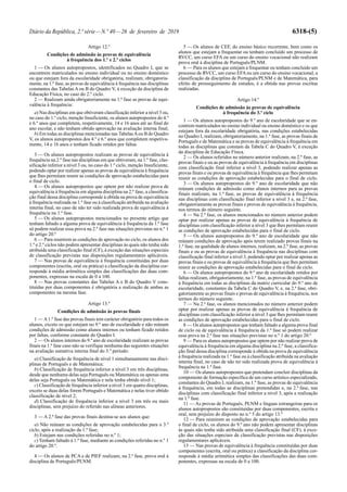 Diário da República, 2.ª série—N.º 40—26 de fevereiro de 2019 6318-(5)
Artigo 12.º
Condições de admissão às provas de equivalência
à frequência dos 1.º e 2.º ciclos
1 — Os alunos autopropostos, identificados no Quadro I, que se
encontrem matriculados no ensino individual ou no ensino doméstico
ou que estejam fora da escolaridade obrigatória, realizam, obrigatoria-
mente, na 1.ª fase, as provas de equivalência à frequência nas disciplinas
constantes das Tabelas A ou B do Quadro V, à exceção da disciplina de
Educação Física, no caso do 2.º ciclo.
2 — Realizam ainda obrigatoriamente na 1.ª fase as provas de equi-
valência à frequência:
a) Nas disciplinas em que obtiveram classificação inferior a nível 3 ou,
no caso do 1.º ciclo, menção Insuficiente, os alunos autopropostos do 4.º
e 6.º anos que completem, respetivamente, 14 e 16 anos até ao final do
ano escolar, e não tenham obtido aprovação na avaliação interna final;
b) Em todas as disciplinas mencionadas nas TabelasAou B do Quadro
V, os alunos autopropostos dos 4.º e 6.º anos que completem respetiva-
mente, 14 e 16 anos e tenham ficado retidos por faltas.
3 — Os alunos autopropostos realizam as provas de equivalência à
frequência na 2.ª fase nas disciplinas em que obtiveram, na 1.ª fase, clas-
sificação inferior a nível 3 ou, no caso do 1.º ciclo, menção Insuficiente,
podendo optar por realizar apenas as provas de equivalência à frequência
que lhes permitam reunir as condições de aprovação estabelecidas para
o final de ciclo.
4 — Os alunos autopropostos que optem por não realizar prova de
equivalência à frequência em alguma disciplina na 2.ª fase, a classifica-
ção final dessa disciplina corresponde à obtida na prova de equivalência
à frequência realizada na 1.ª fase ou à classificação atribuída na avaliação
interna final, no caso de não ter sido realizada prova de equivalência à
frequência na 1.ª fase.
5 — Os alunos autopropostos mencionados no presente artigo que
tenham faltado a alguma prova de equivalência à frequência da 1.ª fase
só podem realizar essa prova na 2.ª fase nas situações previstas no n.º 1
do artigo 20.º
6 — Para reunirem as condições de aprovação no ciclo, os alunos dos
1.º e 2.º ciclos não podem apresentar disciplinas às quais não tenha sido
atribuída uma classificação final (CF), à exceção das situações especiais
de classificação previstas nas disposições regulamentares aplicáveis.
7 — Nas provas de equivalência à frequência constituídas por duas
componentes (escrita, oral ou prática) a classificação da disciplina cor-
responde à média aritmética simples das classificações das duas com-
ponentes, expressas na escala de 0 a 100.
8 — Nas provas constantes das Tabelas A e B do Quadro V cons-
tituídas por duas componentes é obrigatória a realização de ambas as
componentes na mesma fase.
Artigo 13.º
Condições de admissão às provas finais
1 — A1.ª fase das provas finais tem carácter obrigatório para todos os
alunos, exceto os que estejam no 9.º ano de escolaridade e não reúnam
condições de admissão como alunos internos ou tenham ficado retidos
por faltas, conforme constante do Quadro I.
2 — Os alunos internos do 9.º ano de escolaridade realizam as provas
finais na 1.ª fase caso não se verifique nenhuma das seguintes situações
na avaliação sumativa interna final do 3.º período:
a) Classificação de frequência de nível 1 simultaneamente nas disci-
plinas de Português e de Matemática;
b) Classificação de frequência inferior a nível 3 em três disciplinas,
desde que nenhuma delas seja Português ou Matemática ou apenas uma
delas seja Português ou Matemática e nela tenha obtido nível 1;
c) Classificação de frequência inferior a nível 3 em quatro disciplinas,
exceto se duas delas forem Português e Matemática e nelas tiver obtido
classificação de nível 2;
d) Classificação de frequência inferior a nível 3 em três ou mais
disciplinas, sem prejuízo do referido nas alíneas anteriores.
3 — A 2.ª fase das provas finais destina-se aos alunos que:
a) Não reúnam as condições de aprovação estabelecidas para o 3.º
ciclo, após a realização da 1.ª fase;
b) Estejam nas condições referidas no n.º 1;
c) Tenham faltado à 1.ª fase, mediante as condições referidas no n.º 1
do artigo 20.º.
4 — Os alunos de PCA e de PIEF realizam, na 2.ª fase, prova oral à
disciplina de Português/PLNM.
5 — Os alunos de CEF, do ensino básico recorrente, bem como os
alunos que estejam a frequentar ou tenham concluído um processo de
RVCC, um curso EFA ou um curso do ensino vocacional não realizam
prova oral à disciplina de Português/PLNM.
6 — Para os alunos que estejam a frequentar ou tenham concluído um
processo de RVCC, um curso EFA ou um curso do ensino vocacional, a
classificação da disciplina de Português/PLNM e de Matemática, para
efeito de prosseguimento de estudos, é a obtida nas provas escritas
realizadas.
Artigo 14.º
Condições de admissão às provas de equivalência
à frequência do 3.º ciclo
1 — Os alunos autopropostos do 9.º ano de escolaridade que se en-
contrem matriculados no ensino individual ou ensino doméstico e os que
estejam fora da escolaridade obrigatória, nas condições estabelecidas
no Quadro I, realizam, obrigatoriamente, na 1.ª fase, as provas finais de
Português e de Matemática e as provas de equivalência à frequência em
todas as disciplinas que constam da Tabela C do Quadro V, à exceção
da disciplina de Educação Física.
2 — Os alunos referidos no número anterior realizam, na 2.ª fase, as
provas finais e ou as provas de equivalência à frequência em disciplinas
com classificação final inferior a nível 3, podendo realizar apenas as
provas finais e ou provas de equivalência à frequência que lhes permitam
reunir as condições de aprovação estabelecidas para o final de ciclo.
3 — Os alunos autopropostos do 9.º ano de escolaridade que não
reúnam condições de admissão como alunos internos para as provas
finais realizam, na 1.ª fase, as provas de equivalência à frequência
nas disciplinas com classificação final inferior a nível 3 e, na 2.ª fase,
obrigatoriamente as provas finais e provas de equivalência à frequência,
nos termos do número seguinte.
4 — Na 2.ª fase, os alunos mencionados no número anterior podem
optar por realizar apenas as provas de equivalência à frequência de
disciplinas com classificação inferior a nível 3 que lhes permitam reunir
as condições de aprovação estabelecidas para o final de ciclo.
5 — Os alunos autopropostos do 9.º ano de escolaridade que não
reúnam condições de aprovação após terem realizado provas finais na
1.ª fase, na qualidade de alunos internos, realizam, na 2.ª fase, as provas
finais e ou as provas de equivalência à frequência nas disciplinas com
classificação final inferior a nível 3, podendo optar por realizar apenas as
provas finais e ou provas de equivalência à frequência que lhes permitam
reunir as condições de aprovação estabelecidas para o final de ciclo.
6 — Os alunos autopropostos do 9.º ano de escolaridade retidos por
faltas realizam, obrigatoriamente, na 1.ª fase, as provas de equivalência
à frequência em todas as disciplinas da matriz curricular do 9.º ano de
escolaridade, constantes da Tabela C do Quadro V, e, na 2.ª fase, obri-
gatoriamente as provas finais e provas de equivalência à frequência, nos
termos do número seguinte.
7 — Na 2.ª fase, os alunos mencionados no número anterior podem
optar por realizar apenas as provas de equivalência à frequência de
disciplinas com classificação inferior a nível 3 que lhes permitam reunir
as condições de aprovação estabelecidas para o final de ciclo.
8 — Os alunos autopropostos que tenham faltado a alguma prova final
de ciclo ou de equivalência à frequência da 1.ª fase só podem realizar
essa prova na 2.ª fase nas situações previstas no n.º 1 do artigo 20.º
9 — Para os alunos autopropostos que optem por não realizar prova de
equivalência à frequência em alguma disciplina na 2.ª fase, a classifica-
ção final dessa disciplina corresponde à obtida na prova de equivalência
à frequência realizada na 1.ª fase ou à classificação atribuída na avaliação
interna final, no caso de não ter sido realizada prova de equivalência à
frequência na 1.ª fase.
10 — Os alunos autopropostos que pretendam concluir disciplinas da
componente de formação específica de um curso artístico especializado,
constantes do Quadro I, realizam, na 1.ª fase, as provas de equivalência
à frequência, em todas as disciplinas pretendidas e, na 2.ª fase, nas
disciplinas com classificação final inferior a nível 3, após a realização
na 1.ª fase.
11 — As provas de Português, PLNM e línguas estrangeiras para os
alunos autopropostos são constituídas por duas componentes, escrita e
oral, sem prejuízo do disposto no n.º 5 do artigo 13.º
12 — Para reunirem as condições de aprovação estabelecidas para
o final de ciclo, os alunos do 9.º ano não podem apresentar disciplinas
às quais não tenha sido atribuída uma classificação final (CF), à exce-
ção das situações especiais de classificação previstas nas disposições
regulamentares aplicáveis.
13 — Nas provas de equivalência à frequência constituídas por duas
componentes (escrita, oral ou prática) a classificação da disciplina cor-
responde à média aritmética simples das classificações das duas com-
ponentes, expressas na escala de 0 a 100.
 