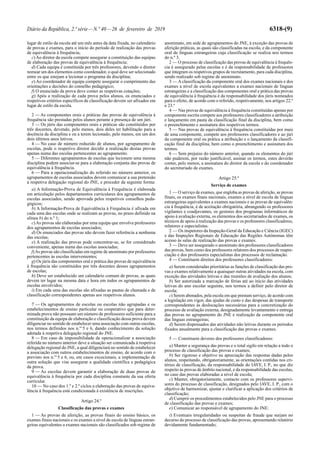 Diário da República, 2.ª série—N.º 40—26 de fevereiro de 2019 6318-(9)
lugar de estilo da escola até um mês antes da data fixada, no calendário
de provas e exames, para o início do período de realização das provas
de equivalência à frequência;
c) Ao diretor da escola compete assegurar a constituição das equipas
de elaboração das provas de equivalência à frequência;
d) Cada equipa é constituída por três professores, devendo o diretor
nomear um dos elementos como coordenador, o qual deve ser selecionado
entre os que estejam a lecionar o programa da disciplina;
e) Ao coordenador de equipa compete assegurar o cumprimento das
orientações e decisões do conselho pedagógico;
f) O enunciado da prova deve conter as respetivas cotações;
g) Após a realização de cada prova pelos alunos, os enunciados e
respetivos critérios específicos de classificação devem ser afixados em
lugar de estilo da escola.
2 — As componentes orais e práticas das provas de equivalência à
frequência são prestadas pelos alunos perante a presença de um júri.
3 — Os júris das componentes orais e práticas são constituídos por
três docentes, devendo, pelo menos, dois deles ter habilitação para a
docência da disciplina e ou a terem lecionado, pelo menos, em um dos
dois últimos anos letivos.
4 — No caso de número reduzido de alunos, por agrupamento de
escolas, pode o respetivo diretor decidir a realização destas provas
apenas numa das escolas pertencentes ao agrupamento.
5 — Diferentes agrupamentos de escolas que lecionem uma mesma
disciplina podem associar-se para a elaboração conjunta das provas de
equivalência à frequência.
6 — Para a operacionalização do referido no número anterior, os
agrupamentos de escolas associados devem comunicar a sua pretensão
à respetiva delegação regional do JNE, e proceder da seguinte forma:
a) A Informação-Prova de Equivalência à Frequência é elaborada
em articulação pelos departamentos curriculares dos agrupamentos de
escolas associados, sendo aprovada pelos respetivos conselhos peda-
gógicos;
b) A Informação-Prova de Equivalência à Frequência é afixada em
cada uma das escolas onde se realizam as provas, no prazo definido na
alínea b) do n.º 1;
c) As provas são elaboradas por uma equipa que envolva professores
dos agrupamentos de escolas associados;
d) Os enunciados das provas não devem fazer referência a nenhuma
das escolas;
e) A realização das provas pode concentrar-se, se for considerado
conveniente, apenas numa das escolas associadas;
f)As provas são classificadas em regime de anonimato por professores
pertencentes às escolas intervenientes;
g) Os júris das componentes oral e prática das provas de equivalência
à frequência são constituídos por três docentes desses agrupamentos
de escolas;
h) Deve ser estabelecido um calendário comum de provas, as quais
devem ter lugar na mesma data e hora em todos os agrupamentos de
escolas envolvidos;
i) Em cada uma das escolas são afixadas as pautas de chamada e de
classificação correspondentes apenas aos respetivos alunos.
7 — Os agrupamentos de escolas ou escolas não agrupadas e os
estabelecimentos de ensino particular ou cooperativo que para deter-
minada prova não possuam um número de professores suficiente para a
constituição da equipa de elaboração e classificação dessa prova devem
diligenciar no sentido de estabelecer uma associação com outras escolas,
nos termos definidos nos n.os
5 e 6, dando conhecimento da solução
adotada à respetiva delegação regional do JNE.
8 — Em caso de impossibilidade de operacionalizar a associação
referida no número anterior deve a situação ser comunicada à respetiva
delegação regional do JNE, a qual diligenciará no sentido de estabelecer
a associação com outros estabelecimentos de ensino, de acordo com o
previsto nos n.os
5 e 6, ou, em casos excecionais, a implementação de
outra solução que vise assegurar a qualidade científica e pedagógica
da prova.
9 — As escolas devem garantir a elaboração de duas provas de
equivalência à frequência por cada disciplina constante da sua oferta
curricular.
10 — No caso dos 1.º e 2.º ciclos a elaboração das provas de equiva-
lência à frequência está condicionada à existência de inscrições.
Artigo 24.º
Classificação das provas e exames
1 — As provas de aferição, as provas finais do ensino básico, os
exames finais nacionais e os exames a nível de escola de línguas estran-
geiras equivalentes a exames nacionais são classificados sob regime de
anonimato, em sede de agrupamentos do JNE, à exceção das provas de
aferição práticas, as quais são classificadas na escola, e da componente
oral de línguas estrangeiras cuja classificação se realiza nos termos
do n.º 3.
2 — O processo de classificação das provas de equivalência à frequên-
cia é assegurado pelas escolas e é da responsabilidade de professores
que integram os respetivos grupos de recrutamento, para cada disciplina,
sendo realizado sob regime de anonimato.
3 — A classificação da componente oral dos exames nacionais e dos
exames a nível de escola equivalentes a exames nacionais de línguas
estrangeiras e a classificação das componentes oral e prática das provas
de equivalência à frequência é da responsabilidade dos júris nomeados
para o efeito, de acordo com o referido, respetivamente, nos artigos 22.º
e 23.º
4 — Nas provas de equivalência à frequência constituídas apenas por
componente escrita compete aos professores classificadores a atribuição
e lançamento em pauta da classificação final da disciplina, bem como
o preenchimento e assinatura dos respetivos termos.
5 — Nas provas de equivalência à frequência constituídas por mais
de uma componente, compete aos professores classificadores e ao júri
da componente oral ou prática a atribuição e o lançamento da classifi-
cação final da disciplina, bem como o preenchimento e assinatura dos
termos.
6 — Sem prejuízo do número anterior, quando os elementos do júri
não puderem, por razão justificável, assinar os termos, estes deverão
conter, pelo menos, a assinatura do diretor da escola e do coordenador
do secretariado de exames.
Artigo 25.º
Serviço de exames
1 — O serviço de exames, que engloba as provas de aferição, as provas
finais, os exames finais nacionais, exames a nível de escola de línguas
estrangeiras equivalentes a exames nacionais e as provas de equivalên-
cia à frequência, é de aceitação obrigatória, abrangendo os professores
vigilantes e coadjuvantes, os gestores dos programas informáticos de
apoio à avaliação externa, os elementos dos secretariados de exames, os
técnicos de apoio à realização das provas e os professores classificadores,
relatores e especialistas.
2 — Os inspetores da Inspeção-Geral da Educação e Ciência (IGEC)
e das Inspeções Regionais de Educação das Regiões Autónomas têm
acesso às salas de realização das provas e exames.
3 — Deve ser assegurado o anonimato dos professores classificadores
das provas, bem como dos professores relatores dos processos de reapre-
ciação e dos professores especialistas dos processos de reclamação.
4 — Constituem direitos dos professores classificadores:
a) Serem consideradas prioritárias as funções de classificação das pro-
vas e exames relativamente a quaisquer outras atividades na escola, com
exceção das atividades letivas e das reuniões de avaliação dos alunos;
b) Ser autorizada a marcação de férias até ao início das atividades
letivas do ano escolar seguinte, nos termos a definir pelo diretor de
escola;
c) Serem abonados, pela escola em que prestam serviço, de acordo com
a legislação em vigor, das ajudas de custo e das despesas de transporte
correspondentes às deslocações necessárias para a concretização do
processo de avaliação externa, designadamente levantamento e entrega
das provas no agrupamento do JNE e realização da componente oral
das línguas estrangeiras;
d) Serem dispensados das atividades não letivas durante os períodos
fixados anualmente para a classificação das provas e exames.
5 — Constituem deveres dos professores classificadores:
a) Manter a segurança das provas e o total sigilo em relação a todo o
processo de classificação das provas e exames;
b) Ser rigoroso e objetivo na apreciação das respostas dadas pelos
alunos, respeitando, obrigatoriamente, as orientações contidas nos cri-
térios de classificação, da responsabilidade do IAVE, I. P., no que diz
respeito às provas de âmbito nacional, e da responsabilidade das escolas,
no caso das provas elaboradas a nível de escola;
c) Manter, obrigatoriamente, contacto com os professores supervi-
sores do processo de classificação, designados pelo IAVE, I. P., com o
objetivo de harmonizar, ajustar e clarificar a aplicação dos critérios de
classificação;
d) Cumprir os procedimentos estabelecidos pelo JNE para o processo
de classificação das provas e exames;
e) Comunicar ao responsável de agrupamento do JNE:
i) Eventuais irregularidades ou suspeitas de fraude que surjam no
decurso do processo de classificação das provas, apresentando relatório
devidamente fundamentado;
 