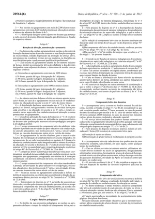 20564-(6)

Diário da República, 2.ª série — N.º 109 — 5 de junho de 2012

c) O ensino secundário, independentemente do regime e da modalidade
de frequência, 1 adjunto.
3 — Nas escolas ou agrupamentos com mais de 2200 alunos ou nos
agrupamentos com mais de 20 estabelecimentos de educação ou ensino,
o número de adjuntos do diretor é de 3.
4 — O diretor pode designar como adjunto um docente que pertença
a ciclo ou nível de ensino diferente daquele que determinou a fixação
do respetivo número.
Artigo 6.º
Funções de direção, coordenação e assessoria
1 — Os diretores das escolas, agrupamentos de escolas ou de centro de
formação das associações de escolas exercem as suas funções em regime
de exclusividade, estando dispensados da prestação de serviço letivo,
sem prejuízo de o poderem prestar, por sua iniciativa, na disciplina ou
área disciplinar para a qual possuam qualificação profissional.
2 — Cada escola ou agrupamento dispõe de um número máximo
de horas a incluir na componente letiva do subdiretor e dos docentes
designados como adjuntos do diretor, a determinar de acordo com os
seguintes critérios:
a) Em escolas ou agrupamentos com mais de 1600 alunos:
i) 58 horas, quando há lugar à designação de 3 adjuntos;
ii) 44 horas, quando há lugar à designação de 2 adjuntos;
iii) 36 horas, quando há lugar à designação de 1 adjunto;
b) Em escolas ou agrupamentos com 1600 ou menos alunos:
i) 50 horas, quando há lugar à designação de 3 adjuntos;
ii) 36 horas, quando há lugar à designação de 2 adjuntos;
iii) 28 horas, quando há lugar à designação de 1 adjunto.
3 — Ao número máximo de horas referido no número anterior acrescem 6 horas, no caso de o agrupamento incluir mais de 10 estabelecimentos da educação pré-escolar e ou do 1.º ciclo do ensino básico.
4 — A distribuição das horas mencionadas nos n.os 2 e 3 é da competência do diretor, salvaguardando o mínimo de atividade letiva para
cada um deles e, na educação pré-escolar e no 1.º ciclo, o tempo necessário para a supervisão dos estabelecimentos de educação e ensino
pertencentes ao agrupamento.
5 — Quando da aplicação das regras definidas nos n.os 3 e 4 resultem
horas não utilizadas, estas podem ser atribuídas na componente letiva
de docentes dos quadros para assessoria técnico-pedagógica em apoio
à atividade do diretor.
6 — O tempo remanescente da componente letiva do subdiretor e dos
adjuntos é prestado em atividades de apoio educativo e de coadjuvação,
no caso dos educadores e dos professores do 1.º ciclo, e em atividades
letivas, no caso dos docentes dos outros níveis e ciclos de ensino.
7 — Os agrupamentos de escolas dispõem, para o exercício das
funções de coordenação de estabelecimento ou escola integrados em
agrupamento, de um valor correspondente ao produto de 8 horas pelo
número de estabelecimentos neles integrados onde o número de crianças
da educação pré-escolar e de alunos do 1.º ciclo do ensino básico seja
superior a 250 e nos quais haja lugar à respetiva designação nos termos
do artigo 40.º do Decreto-Lei n.º 75/2008, de 22 de abril.
8 — Compete ao diretor a distribuição das referidas horas pelos coordenadores, atendendo às necessidades de cada estabelecimento ou escola
integrados em agrupamento, assegurando um mínimo de 4 horas por
coordenador com direito à atribuição de horas, nos termos previstos no
número anterior.
9 — O tempo remanescente da componente letiva dos coordenadores
é prestado em atividades de apoio educativo ou coadjuvação, no caso
dos educadores e dos professores do 1.º ciclo, e em atividades letivas,
no caso dos docentes dos outros níveis e ciclos de ensino.
10 — Ficam as escolas ou agrupamentos autorizadas a definir, no
âmbito da sua autonomia, os critérios para a constituição e dotação das assessorias ao diretor, previstas no artigo 30.º do Decreto-Lei n.º 75/2008,
de 22 de abril.
11 — Sem prejuízo do disposto no n.º 5, as tarefas de assessoria ao
diretor são exercidas pelos docentes designados para esse efeito no tempo
destinado à componente não letiva de estabelecimento, de acordo com
o previsto na alínea g) do n.º 3 do artigo 82.º do ECD ou por recurso a
horas do crédito horário.
Artigo 7.º
Cargos e funções pedagógicas
1 — No âmbito da sua autonomia pedagógica, as escolas ou agrupamentos definem o tempo de redução da componente letiva para o

desempenho de cargos de natureza pedagógica, mencionada no n.º 3
do artigo 80.º do ECD, dentro dos limites estabelecidos nos números
seguintes.
2 — Sem prejuízo do disposto no n.º 4, o desempenho das funções
de coordenação das estruturas de natureza pedagógica, designadamente
de orientação educativa e de supervisão pedagógica, a que se refere o
n.º 1 do artigo 80.º do ECD, implica o recurso ao tempo letivo resultante
das horas:
a) De redução da componente letiva que os docentes usufruem em
função da idade e do tempo de serviço, por via do disposto no artigo 79.º
do ECD;
b) Da componente não letiva de estabelecimento, conforme previsto
no n.º 6 do artigo 79.º e no n.º 3 do artigo 82.º do ECD;
c) Da parcela K × CAP do crédito de tempos a que se refere o n.º 1
do artigo 11.º do presente despacho.
3 — Entende-se por funções de natureza pedagógica as de coordenação educativa e supervisão pedagógica, previstas nos artigos 42.º a 44.º
do Decreto-Lei n.º 75/2008, de 22 de abril.
4 — Adicionalmente, a escola ou agrupamento dispõe de um conjunto
de horas equivalente ao produto de 1,5 pelo número de turmas dos 2.º e
3.º ciclos e do ensino secundário em regime diurno, arredondado por
excesso, para efeitos de imputação na componente letiva dos docentes
que exercem funções de direção de turma.
5 — Cabe ao diretor a distribuição das horas referidas no número
anterior pelos diretores de turma, atendendo aos aspetos pedagógicos
ou às especificidades identificadas em cada turma.
6 — O exercício de funções nas outras estruturas de coordenação a
que se refere o artigo 45.º do Decreto-Lei n.º 75/2008, de 22 de abril,
é assegurado, exclusivamente, no tempo da componente não letiva
de estabelecimento, nos termos do previsto na alínea i) do n.º 3 do
artigo 82.º do ECD.
Artigo 8.º
Componente letiva dos docentes
1 — A componente letiva, a constar no horário semanal de cada docente, encontra-se fixada no artigo 77.º do ECD, considerando-se que
está completa quando totalizar 25 horas semanais, no caso do pessoal
docente da educação pré-escolar e do 1.º ciclo do ensino básico, ou
22 horas semanais (1100 minutos), no caso do pessoal dos restantes
ciclos e níveis de ensino, incluindo a educação especial.
2 — O serviço letivo resultante dos grupos e turmas existentes em
cada escola ou agrupamento tem prioridade sobre qualquer outro para
efeitos do preenchimento da componente letiva a que cada docente está
obrigado pelo disposto nos artigos 77.º e 79.º do ECD.
3 — Sem prejuízo do disposto no número anterior, podem ser utilizadas até 2 horas (100 minutos) da componente letiva para:
a) Prestação de apoio aos alunos;
b) Dinamização de grupo/turma de modalidades de desporto escolar.
4 — A componente letiva de cada docente dos quadros tem de estar
totalmente completa, não podendo, em caso algum, conter qualquer
tempo de insuficiência.
5 — Para os efeitos previstos no número anterior, utilizam-se atividades letivas existentes na escola ou agrupamento, designadamente
substituições temporárias, lecionação de grupos de alunos de homogeneidade relativa em disciplinas estruturantes, reforço da carga curricular
de quaisquer disciplinas, atividades de Apoio ao Estudo ou outro tipo
de apoio ou coadjuvação.
6 — O previsto na alínea b) do n.º 3 não prejudica as regras a definir em despacho do membro do Governo responsável pela área da
educação.
Artigo 9.º
Componente não letiva
1 — A componente não letiva do serviço docente encontra-se definida
no artigo 82.º do ECD e abrange a realização de trabalho individual e a
prestação de trabalho no estabelecimento de educação ou ensino.
2 — O diretor estabelece o tempo mínimo a incluir na componente
não letiva de estabelecimento de cada docente, de todos os níveis e
ciclos de educação e ensino, desde que não ultrapasse 3 horas semanais
(150 minutos), para que, nos termos n.º 4 do artigo 82.º do ECD:
a) Fiquem asseguradas as necessidades de acompanhamento pedagógico e disciplinar dos alunos;
b) Sejam realizadas as atividades educativas que se mostrem necessárias à plena ocupação dos alunos durante o período de permanência
no estabelecimento escolar.

 
