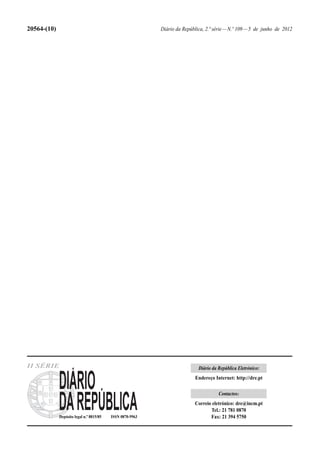 20564-(10)

Diário da República, 2.ª série — N.º 109 — 5 de junho de 2012

II SÉRIE

Diário da República Eletrónico:
Endereço Internet: http://dre.pt
Contactos:

Depósito legal n.º 8815/85

ISSN 0870-9963

Correio eletrónico: dre@incm.pt
Tel.: 21 781 0870
Fax: 21 394 5750

 