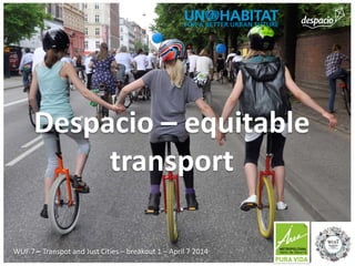 Despacio – equitable
transport
WUF 7 – Transpot and Just Cities – breakout 1 – April 7 2014
 