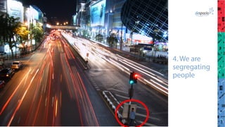 4. We are
segregating
people
 