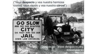 Thank you.
NewYorkTimes
Despacio - www.despacio.org
@deespacio
(“Vaya despacio y vea nuestra hermosa
ciudad, vaya rápido y vea nuestra cárcel”)
 
