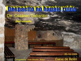 De Cesáreo Gabaráin
Sincronizada

Composición :Juan Braulio Arzoz

Cueva de Belén

 