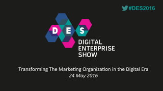 Recuerda nuestro hashtag!
#DES2016
#DES2016
Transforming	The	Marke0ng	Organiza0on	in	the	Digital	Era	
24	May	2016	
 