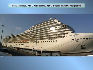 MSC Musica, MSC Orchestra, MSC Poesia et MSC Magnifica
 