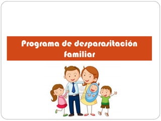 Programa de desparasitación
familiar
 