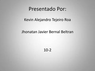 Presentado Por:Kevin Alejandro Tejeiro RoaJhonatan Javier Bernal Beltran10-2