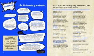 21
20
…De diccionarios y academias
…De diccionarios y academias
Pero sin problema incluye:
uebos, palabro, almóndiga, toballa (toalla), yin
y bluyín (de jean y blue jean), albericoque, dotor, cederrón (CD-
ROM), güisqui, friqui/friki, crocodilo, sín (así), madalena, culamen
o muslamen... como adaptadas, vulgares o antiguas.
O incorpora palabras nuevas como selfi, casoplón,
muesli, zasca, escrache, meme, viagra, sieso...
Peeero ni
violencia de género, ni micromachismo,
ni ecofeminismo, ni heteropatriarcado, ni matria, ni…
La palabra feminismo (1.2.m. Movimiento que
lucha por la igualdad de derechos de la mujer y el
hombre) fue admitida en 1914. Sin hacer trampas con San
Google ¿Cuándo dirías que entró "machismo"?
1.	 Por cierto, Gloria Fuertes decía que ella no era poetisa (que
infravalora, como sacerdotisa): "Si queréis ser vosotros
poetos... yo soy poeta".
2.	 Diario Público. 17/12/19.
3.	 ¡En 1984! Por cierto, el mismo año que entró la palabra
“gilipollas”.
4.	 María Martín Barranco.
5.	 `De mujeres y diccionarios` de Eulàlia Lledó y Mercedes
Bengoechea (1998) y “Evolución de lo femenino en la 22ª
edición del DRAE” (2004).
6.	 Se han puesto las pilas en los últimos años. ¿Por qué será?
¡Rebeldes de Género que no se callan!
¿Lo admite ya la RAE? ¡Si el
uso se generaliza lo hará!
Dicen las malas lenguas
que varios “RAEsaurios”
entran en colapso cada vez que
se habla de lenguaje inclusivo.
“Nada de mujeres,
son las normas”… Solo 11 mujeres,
frente a más de 1.000 hombres, se
han sentado en uno de los 46 sillones
de la RAE desde 1713. Emilia Pardo
Bazán, Gertrudis Gómez de Avellaneda,
María Moliner (que hizo ella sola, en
15 años, su maravilloso diccionario)
fueron rechazadas ¡hasta tres veces!
Ojalá
la Academia
dialogue con el feminismo,
como avanzadilla de una
sociedad que va dos
pasos por delante.
PREJUICIOS ASIMETRÍAS
TITULAR
DE PERIÓDICO:
“La RAE no incluirá
hasta 2026 el
concepto 'violencia
de género' en el
diccionario”²
Ojalá se dejen de
recordar normas obsoletas
y miremos al futuro,
para que lo femenino
resulte visible, se nombre
y sea relevante.
“Los
diccionarios
se saltan su regla
fundamental: el orden
alfabético que los organiza.
Siempre ponen el masculino
primero. No reflejan la realidad,
ni la lengua, ni el mundo.
Reflejan el poder de quienes los
escriben” Nuria Varela
La lengua es opresora/
liberadora a la vez. Bien lo
saben jóvenes de cada época
que inventan lenguajes para
que no se les entienda
o expresar lo indecible
¡como la poesía!¹
Huérfano: "A quien se le han muerto
el padre y la madre o uno de los dos,
especialmente el padre". ¡¿Eres más
huérfano si se te muere el padre!?
Claro, será porque Padre es: varón
o macho que ha engendrado, además
de cabeza o jefe de una familia. Mientras,
Madre es solamente la hembra que
ha parido.
Femenino era: "débil, endeble".
Masculino era: "enérgico". O la expresión
Sexo débil: "conjunto de mujeres".
Quinta acepción de Fácil: "Dicho
especialmente de una mujer: Que se
presta sin problemas a mantener
relaciones sexuales".
Gozar: "Disfrutar carnalmente de
una mujer", ¿y las mujeres hetero?
Tercera acepción de Forzar: "Gozar a
una mujer contra su voluntad". ¡Uuuf!
¡Léete el misterio del diccionario
de las VAGINAS MUTANTES y el
CLÍTORIS MOVEDIZO!4
Y así muchos más. Tantos como para
llenar las 464 páginas del informe de la
comisión NOMBRA5
que, ¡desde 1998!,
pide estos cambios. Algunos no llegan
nunca y otros han tardado 20 años!6
Hombre: 5. m. “Individuo que tiene
las cualidades consideradas varoniles
por excelencia, como el valor y la
firmeza. ¡Ese sí que es un hombre!”.
Mujer: 3. f. “Mujer que tiene las
cualidades consideradas femeninas
por excelencia. ¡Esa sí que es una
mujer!”. ¿Y cuáles son? ¿Si el valor/
firmeza eran las de los hombres cuáles
serían las de las mujeres? Tik, tak...
Cunnilingus: "Práctica sexual
consistente en aplicar la boca a la
vulva". ¿Aplicar? ¿Para que? ¿Qué
parte de la vulva? ¿Buscamos Felación?
¿Pondrá “aplicar la boca al pene"?
Pues no... Felación: "Estimulación
bucal del pene". ¡Aaah!
¿Más asimetrías? Busca y compara
Corbata y Sombrero.
Se pide un diccionario con definiciones
simétricas, no estereotipadas y
que indique si son términos de uso
discriminatorio, vulgar, en recesión…
CATA DE EJEMPLOS DE DEFINICIONES DE LA RAE
que se resisten, o les ha costado cambiar:
RESISTÓMETRO
¡Manda
uebos!
¿Antes o después?
La solución en-
>>3
 