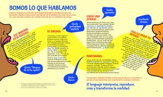 ¡EY! IMAGINA
ESTA ESCENA:
"Trece jóvenes competirán esta noche…" ¿Qué
ves? ¡Espera, que no había terminado la frase:
"…por el título de Miss España en el Coliseo”.
Mmm. ¿Cambió algo? Más ejemplos: “En el
concurso de costura hubo 20 participantes”
(y quien escucha entiende “mujeres”).
Otro: “Entre solo tres policías detuvieron a diez
terroristas” (y se entiende “hombres” al oír
“policías” y “terroristas”). La realidad
influye en la lengua, incluso en
palabras sin marca de género.
Efecto “bloqueo
de el/la oyente”
EL ENIGMA
“Un padre y un hijo viajan en
coche. Sufren un accidente.
El padre muere y al hijo se lo
llevan a un hospital. Necesita
una compleja operación. Llaman
a una eminencia médica y
cuando llega y ve al paciente,
dice: "No puedo operarlo, es
mi hijo”. Mmm… “no puede
ser”, “es un sacerdote”, “es
adoptado”, no sé... Y al rato se
cae: ¡la madre es la cirujana!
Se da un sesgo inconsciente,
como en el bloqueo oyente,
que crea asociaciones neuronales
basadas en asociaciones
culturales. Aunque incluso
“una eminencia” es femenino,
pensamos en un hombre.
Efecto
parcialidad
implícita
¡ERES UNA
ZORRA!
¿Suena igual que si le dices a uno “pero
qué zorrete eres”? No, ¿verdad? Se dan
asimetrías en significado de palabras
que deberían ser equivalentes: perro/
perra, asistente/asistenta, gobernante/
gobernanta, sargento/sargenta,
verdulero/verdulera, secretario/
secretaria, bruja/brujo, ¡estás como
una vaca!/¡estás como un toro!, gallo/
gallina, pariente/parienta, golfo/golfa,
el jefe/la jefa... Es una "mujer de vida
alegre”/de la calle/pública/perdida/
fulana/mujerzuela, frente a "hombre de
vida alegre”/de la calle/público/perdido,
fulano/hombrezuelo... ¡y muchos más!
Duales
aparentes
NINFÓMANA,
víbora, arpía, maruja, marisabidilla, frígida...
Palabras negativas sin equivalente masculino.
Y al revés: caballerosidad, hidalguía, hombría,
machote, cocinillas, "hombre de bien"...
¡Sin femenino! También existía la palabra
fraternidad (de frater, hermano), y el feminismo
creó sororidad (de sor, hermana) como
equivalente para la hermandad entre mujeres.¹
Vacíos
léxicos
¡ESO LO SERÁ TU
MADRE! “Hijo de puta” (¡qué manía
con insultar a las madres!), cabrón (su
origen es “que tu mujer te ha puesto los cuernos”,
o sea, la mala: ella), maricón, nenaza (¿por parecerte
a una mujer?)... Los insultos nos retratan, manifiestan
los valores que más apreciamos y más detestamos.
Y la obsesión de nuestra cultura para que tantas
palabras signifiquen prostituta… ¿Sabes que
están rastreando el diccionario², llevan
menos de la mitad, y ya van 156 sinónimos
de la palabra “puta”? Sin indicar su
sexismo, desuso, malsonancia. Eso
sí, ¡gigoló no está en el DRAE! Y
para rematar, cuando se quiere
acentuar que algo es muy
muy malo, ya sabes: esto es
una "puta mierda" o es
una "putada”... Uuuf.
Insultante
sexismo
Cuida tu lenguaje, lo dice todo. El lenguaje desempeña simultáneamente dos
funciones: amplía y limita nuestra percepción de la realidad. Las cosas no son como
son, son como las cuentas y las cuentas como las ves. La realidad no es neutra.
Construimos realidad al hablar, al expresarnos de una u otra forma, y
por eso es tan importante una comunicación no sexista e inclusiva.
1.	 Ya Unamuno en 1921 (en la Tía Tula) pidió su inclusión en el diccionario.
Se consiguió en 2019 junto con meme, selfie, escrache, viagra… ¡que no
necesitaron casi 100 años de solicitud ni campañas!
2.	 Carlos de la Fé y María Martín en #GolondrinasalaRAE.
SOMOS LO QUE HABLAMOS
El lenguaje interpreta, reproduce,
crea y transforma la realidad.
10 11
 