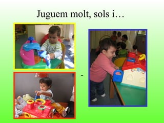Juguem molt, sols i… - 