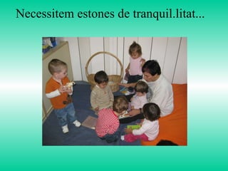 Necessitem estones de tranquil.litat... 