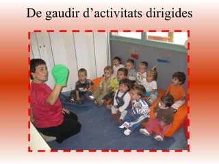 De gaudir d’activitats dirigides 
