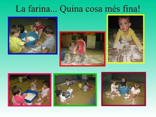 La farina... Quina cosa més fina! 