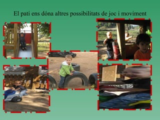El pati ens dóna altres possibilitats de joc i moviment 