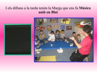 I els dilluns a la tarda tenim la Marga que ens fa  Música amb en Blai 