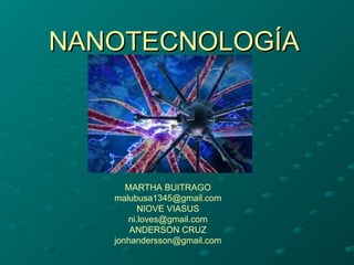 NANOTECNOLOGÍA MARTHA BUITRAGO [email_address] NIOVE VIASUS [email_address] ANDERSON CRUZ [email_address] 